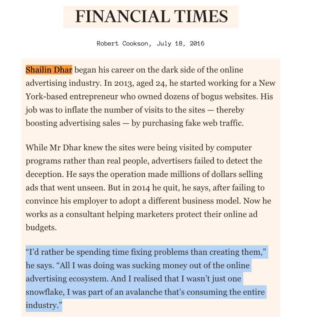 Financial Times, July 18, 2016: profile of Shailin Dhar's early career buying fake web traffic and his later work exposing ad fraud.